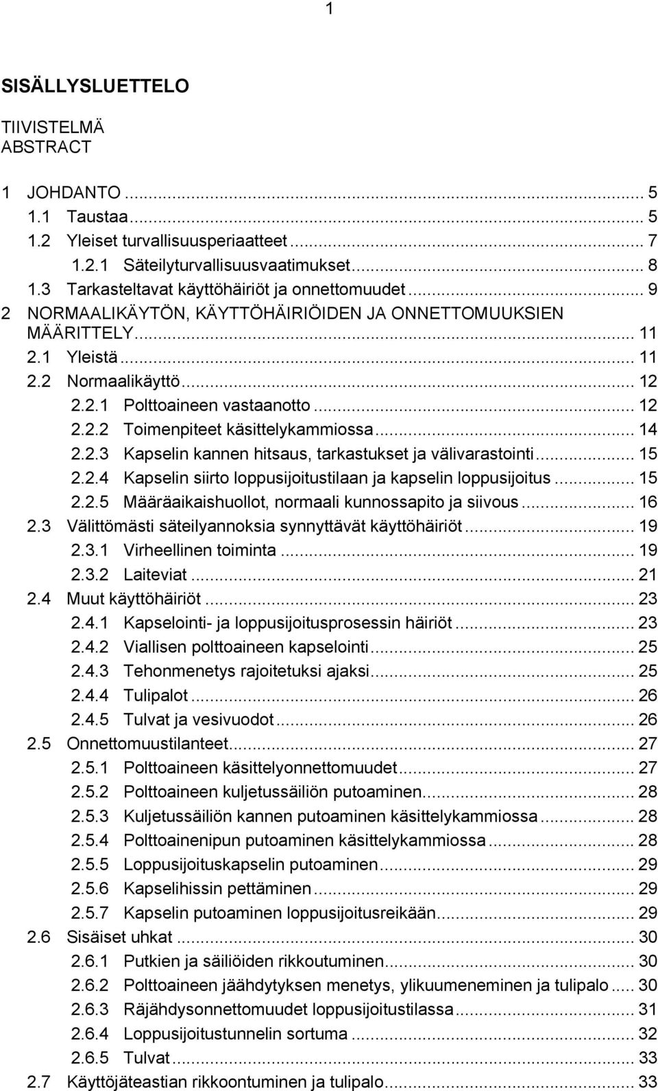 .. 12 2.2.2 Toimenpiteet käsittelykammiossa... 14 2.2.3 Kapselin kannen hitsaus, tarkastukset ja välivarastointi... 15 2.2.4 Kapselin siirto loppusijoitustilaan ja kapselin loppusijoitus... 15 2.2.5 Määräaikaishuollot, normaali kunnossapito ja siivous.