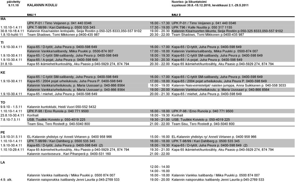 050-325 8333,050-557 9102 19.00-20.30 Kalannin Kisa/nuorten liikunta, Seija Rostén p.050-325 8333,050-557 9102 1.8.10-huhti 11 Team Shadows, Tomi Mikkonen p.0400-435 987 20.30-22.