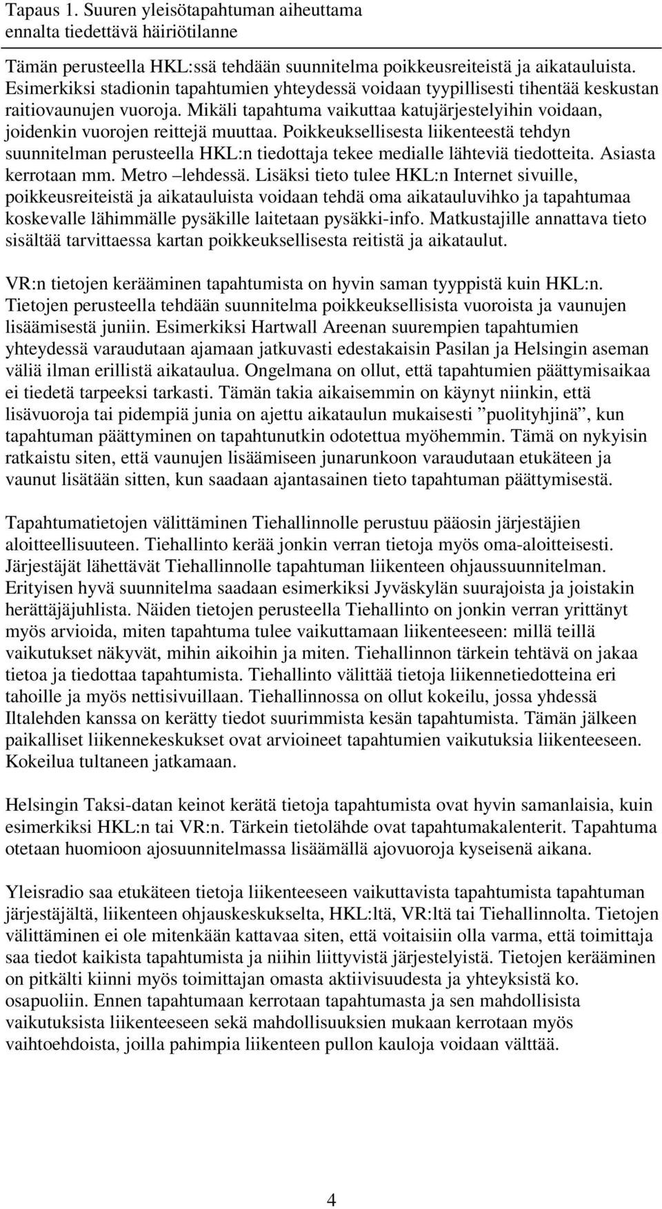 Mikäli tapahtuma vaikuttaa katujärjestelyihin voidaan, joidenkin vuorojen reittejä muuttaa.