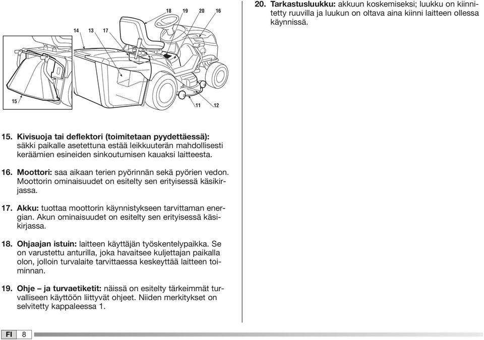 Moottori: saa aikaan terien pyörinnän sekä pyörien vedon. Moottorin ominaisuudet on esitelty sen erityisessä käsikirjassa. 7. Akku: tuottaa moottorin käynnistykseen tarvittaman energian.