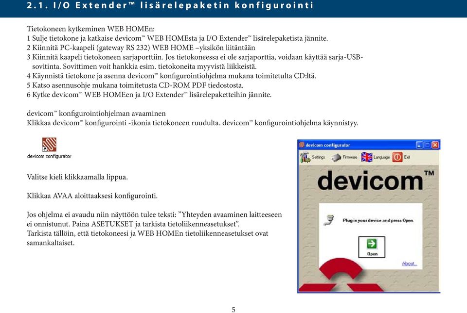 Sovittimen voit hankkia esim. tietokoneita myyvistä liikkeistä. 4 Käynnistä tietokone ja asenna devicom konfigurointiohjelma mukana toimitetulta CD:ltä.