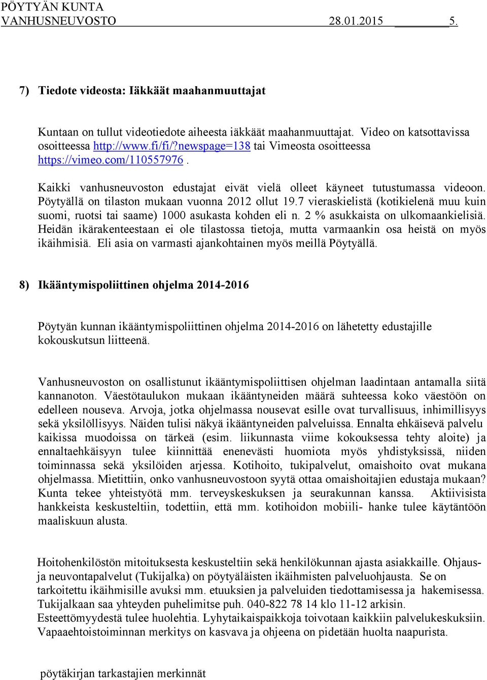 7 vieraskielistä (kotikielenä muu kuin suomi, ruotsi tai saame) 1000 asukasta kohden eli n. 2 % asukkaista on ulkomaankielisiä.