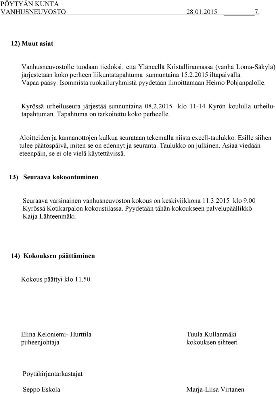 Tapahtuma on tarkoitettu koko perheelle. Aloitteiden ja kannanottojen kulkua seurataan tekemällä niistä excell-taulukko. Esille siihen tulee päätöspäivä, miten se on edennyt ja seuranta.