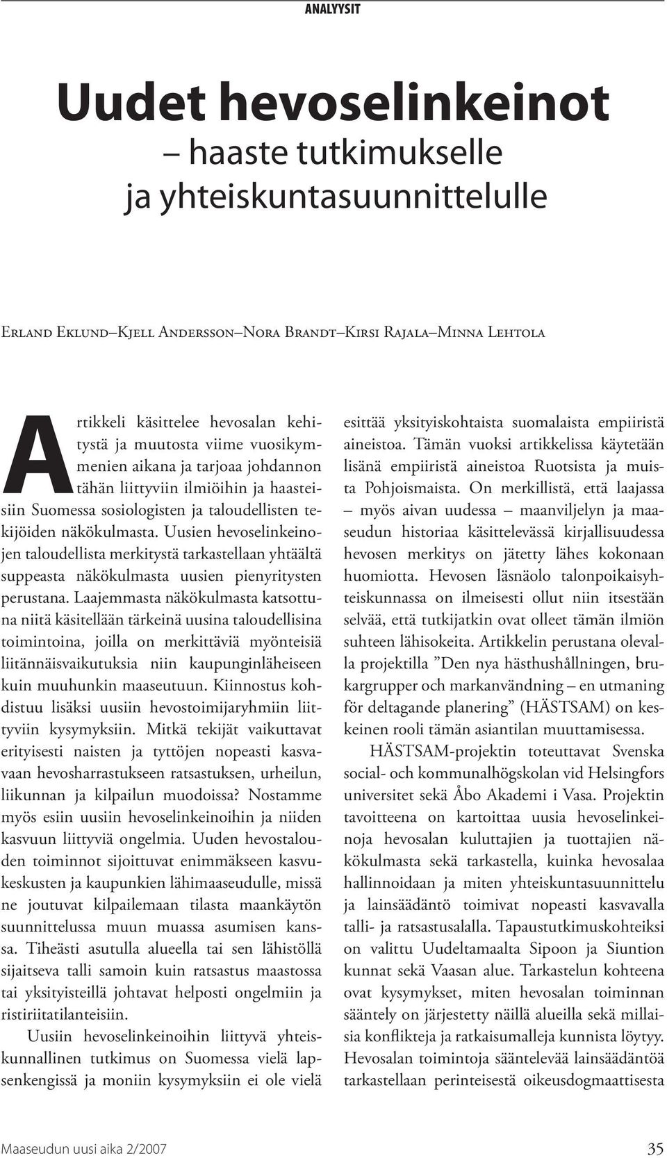 Uusien hevoselinkeinojen taloudellista merkitystä tarkastellaan yhtäältä suppeasta näkökulmasta uusien pienyritysten perustana.