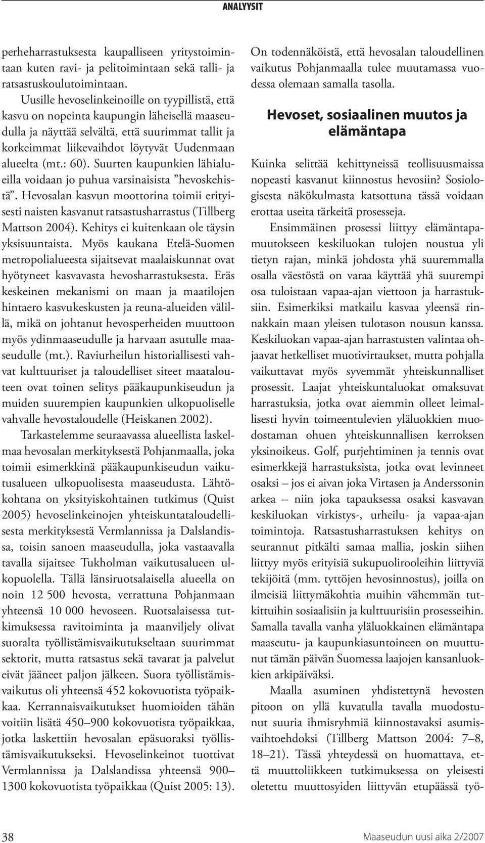 (mt.: 60). Suurten kaupunkien lähialueilla voidaan jo puhua varsinaisista hevoskehistä. Hevosalan kasvun moottorina toimii erityisesti naisten kasvanut ratsastusharrastus (Tillberg Mattson 2004).