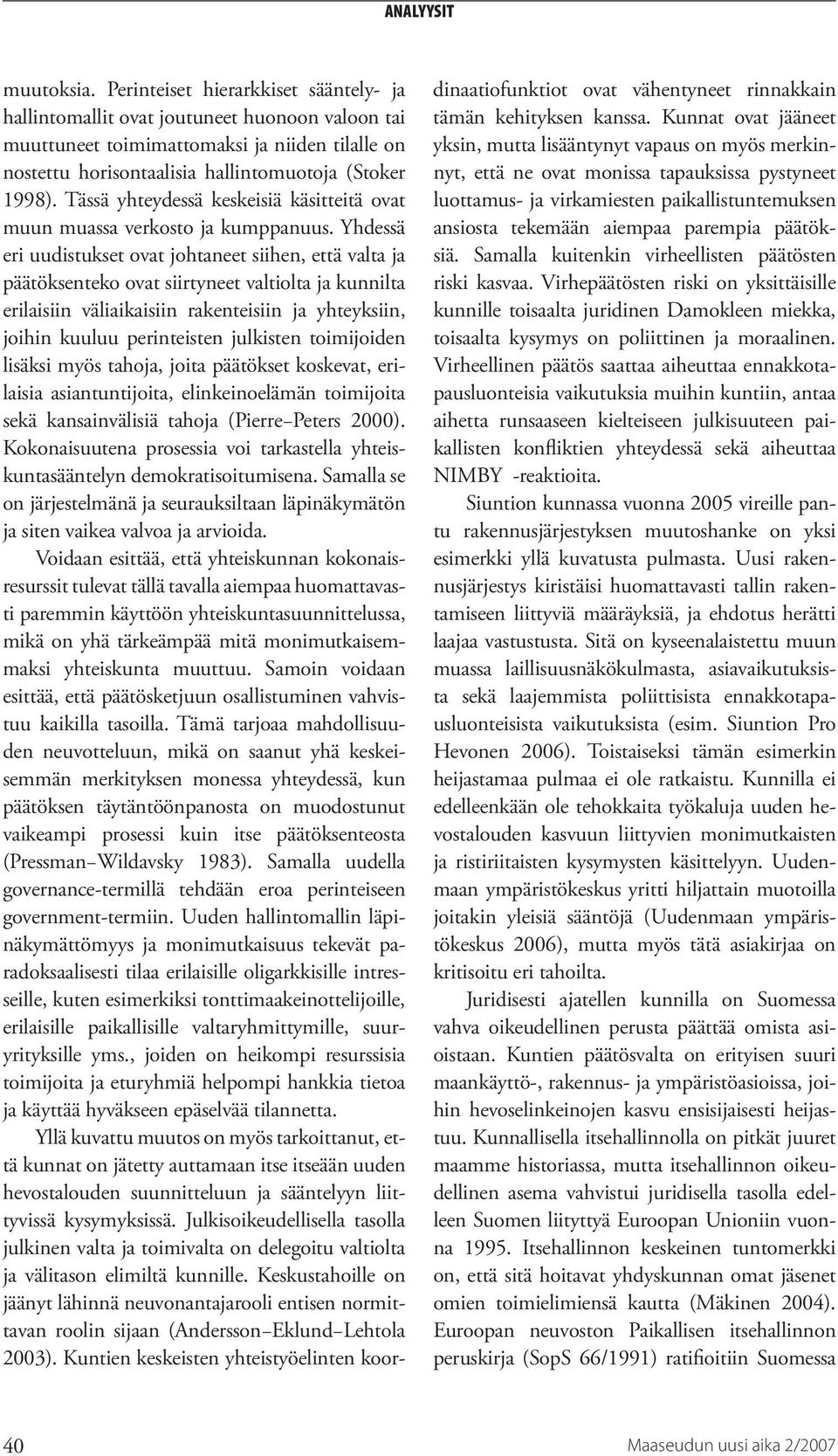 Tässä yhteydessä keskeisiä käsitteitä ovat muun muassa verkosto ja kumppanuus.