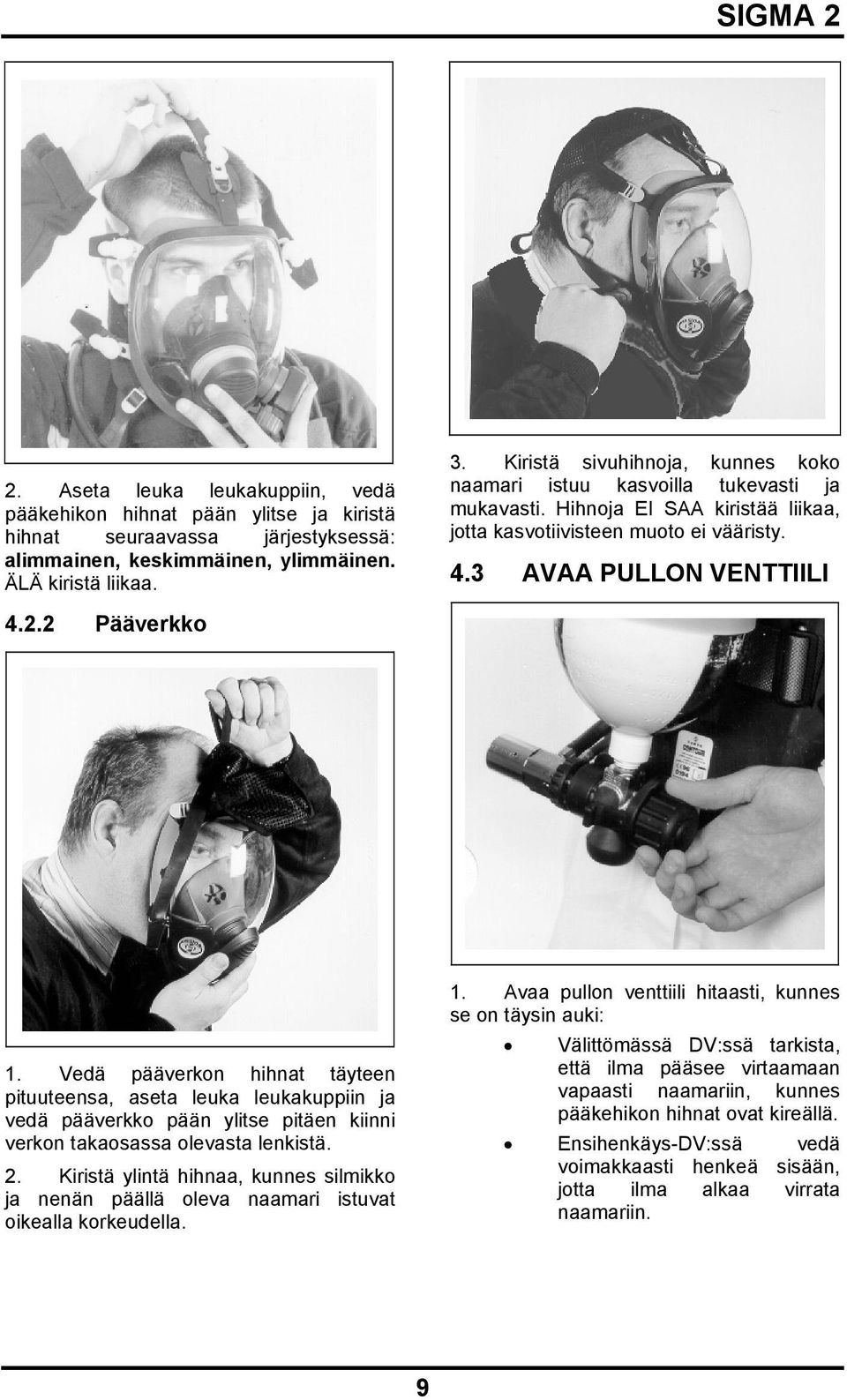 Vedä pääverkon hihnat täyteen pituuteensa, aseta leuka leukakuppiin ja vedä pääverkko pään ylitse pitäen kiinni verkon takaosassa olevasta lenkistä. 2.
