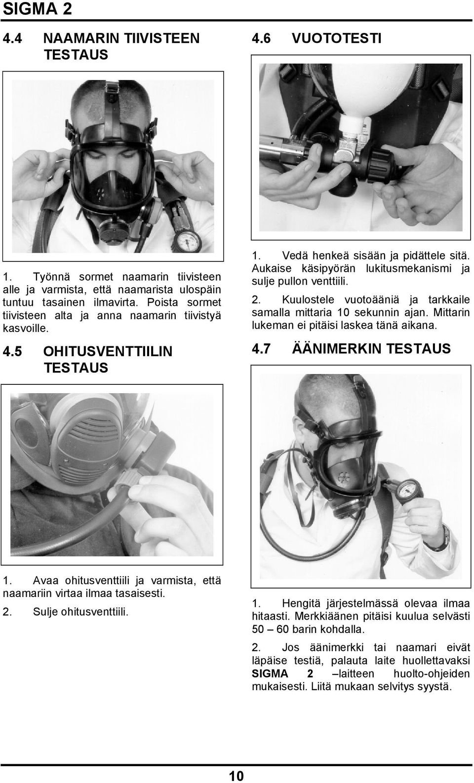 2. Kuulostele vuotoääniä ja tarkkaile samalla mittaria 10 sekunnin ajan. Mittarin lukeman ei pitäisi laskea tänä aikana. 4.7 ÄÄNIMERKIN TESTAUS 1.