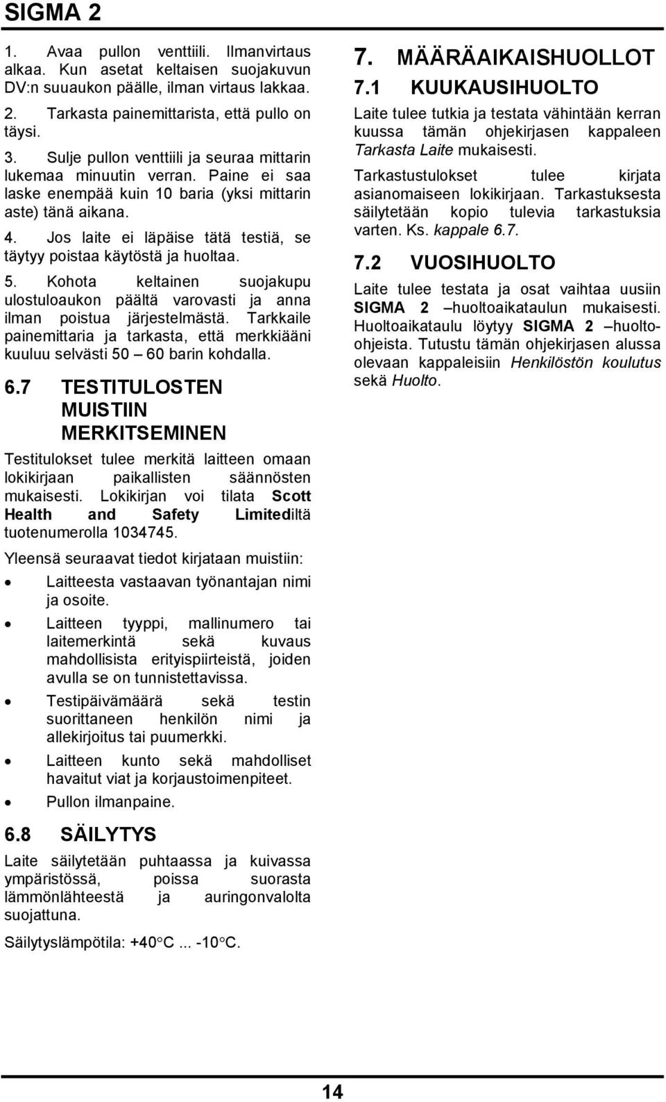Jos laite ei läpäise tätä testiä, se täytyy poistaa käytöstä ja huoltaa. 5. Kohota keltainen suojakupu ulostuloaukon päältä varovasti ja anna ilman poistua järjestelmästä.