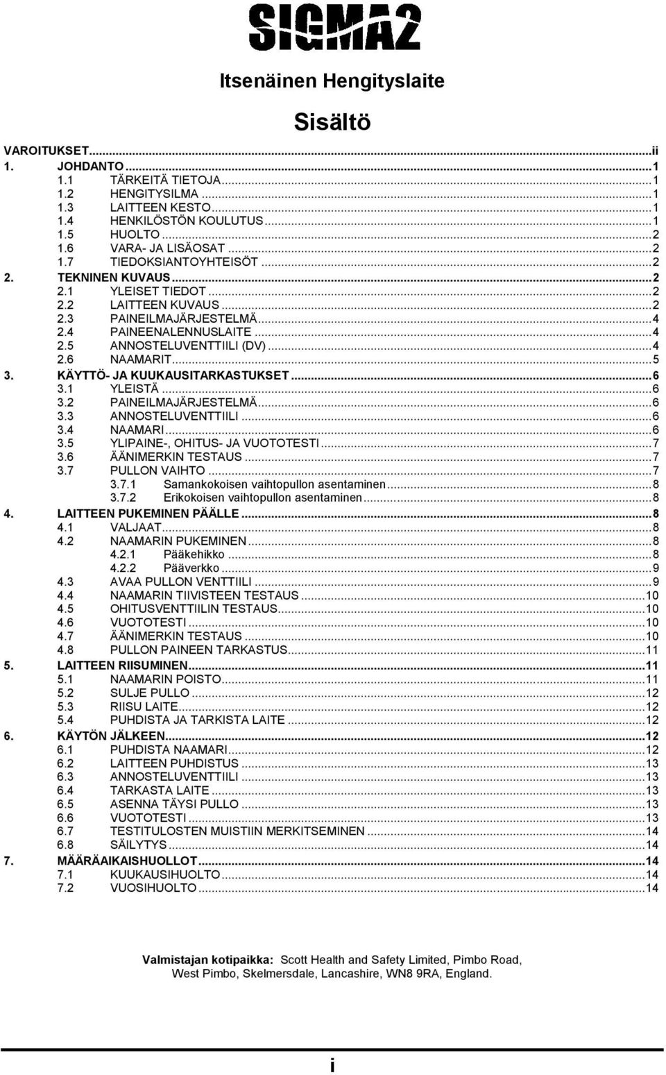 .. 4 2.6 NAAMARIT... 5 3. KÄYTTÖ- JA KUUKAUSITARKASTUKSET... 6 3.1 YLEISTÄ... 6 3.2 PAINEILMAJÄRJESTELMÄ... 6 3.3 ANNOSTELUVENTTIILI... 6 3.4 NAAMARI... 6 3.5 YLIPAINE-, OHITUS- JA VUOTOTESTI... 7 3.