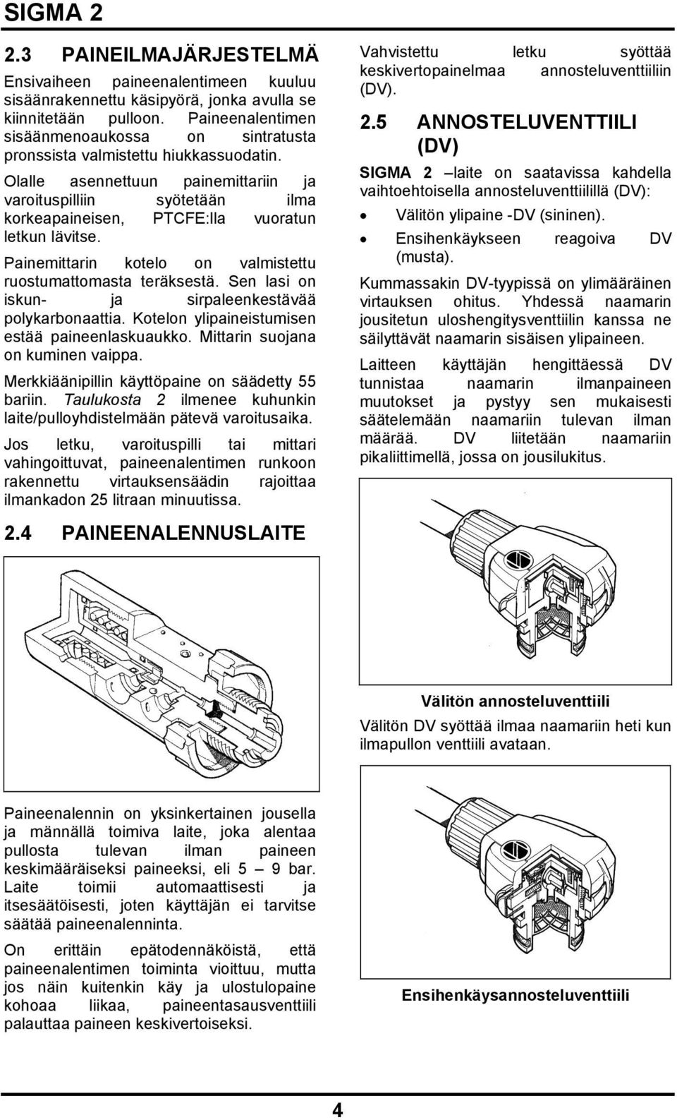 Olalle asennettuun painemittariin ja varoituspilliin syötetään ilma korkeapaineisen, PTCFE:lla vuoratun letkun lävitse. Painemittarin kotelo on valmistettu ruostumattomasta teräksestä.