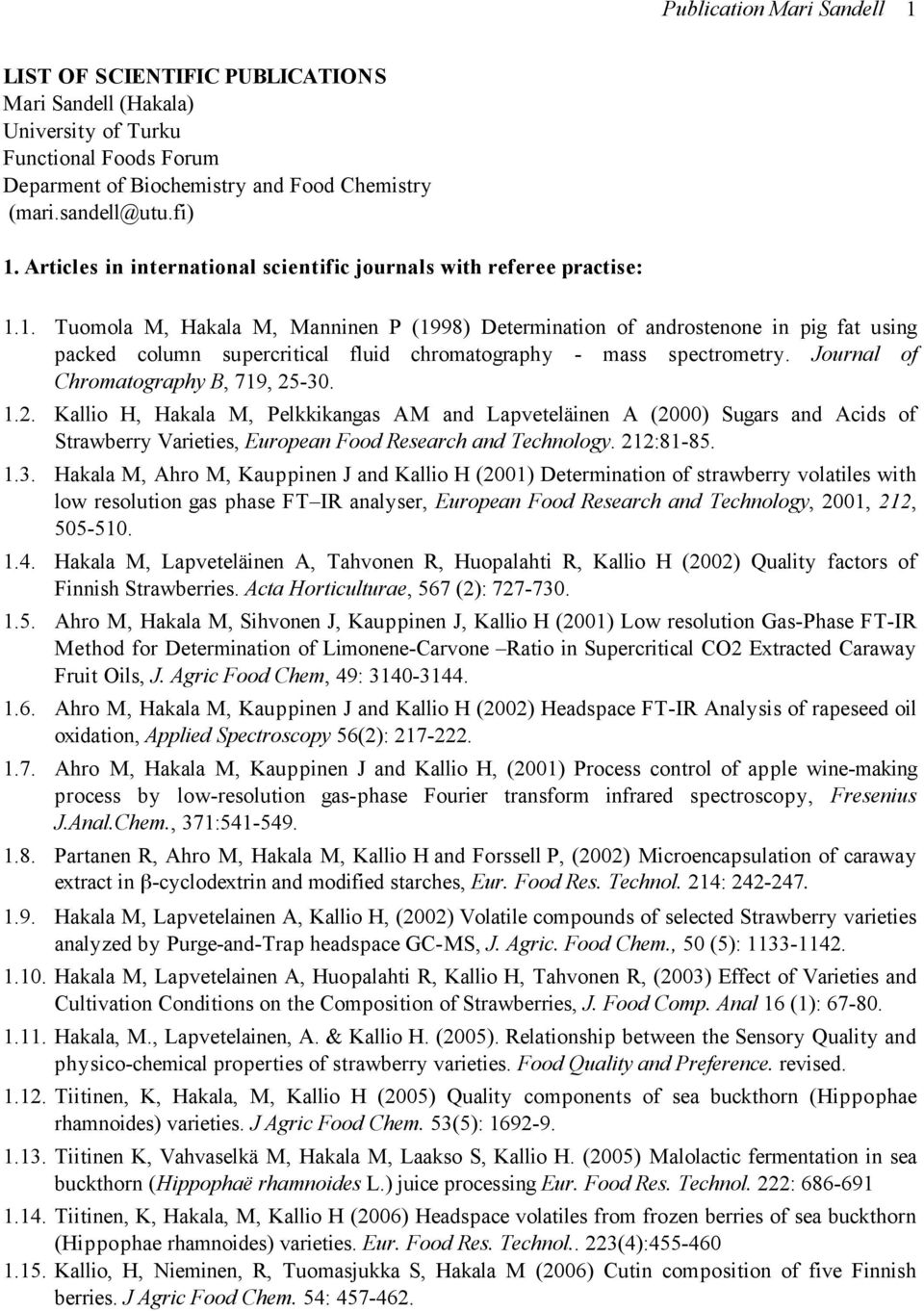 1. Tuomola M, Hakala M, Manninen P (1998) Determination of androstenone in pig fat using packed column supercritical fluid chromatography - mass spectrometry. Journal of Chromatography B, 719, 25-30.