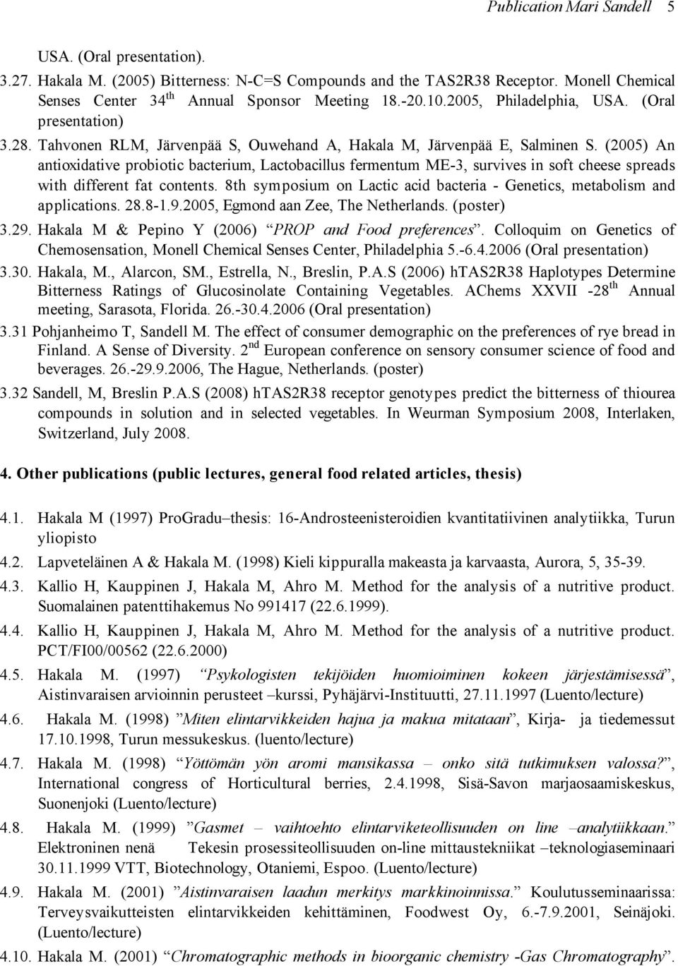 (2005) An antioxidative probiotic bacterium, Lactobacillus fermentum ME-3, survives in soft cheese spreads with different fat contents.