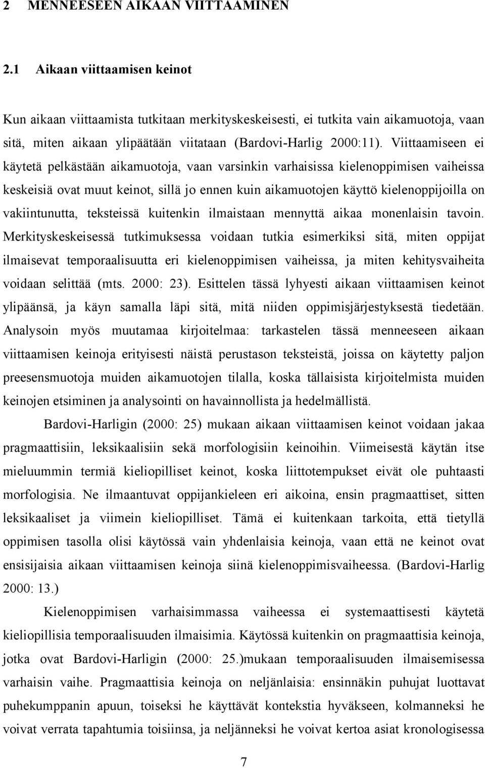 Viittaamiseen ei käytetä pelkästään aikamuotoja, vaan varsinkin varhaisissa kielenoppimisen vaiheissa keskeisiä ovat muut keinot, sillä jo ennen kuin aikamuotojen käyttö kielenoppijoilla on