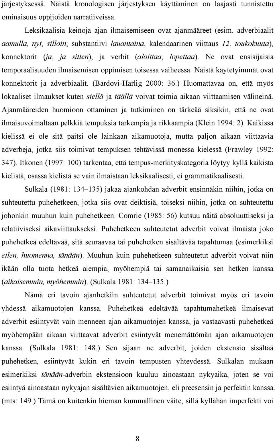 Ne ovat ensisijaisia temporaalisuuden ilmaisemisen oppimisen toisessa vaiheessa. Näistä käytetyimmät ovat konnektorit ja adverbiaalit. (Bardovi-Harlig 2000: 36.