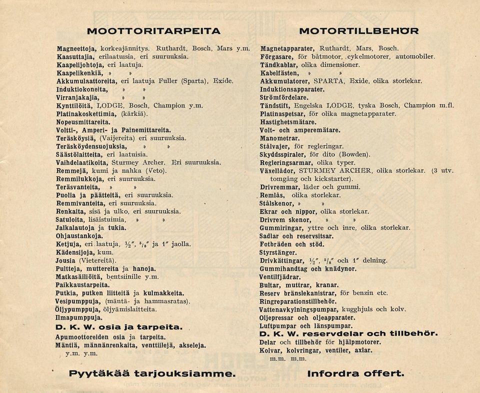 Voltti-, Amperi- ja Painemittareita. Teräsköysiä, (Vaijereita) eri suuruuksia Teräsköydensuojuksia,»» Säästölaitteita, eri laatuisia. Vaihdelaatikoita, Sturmey Archer. Eri suuruuksia.