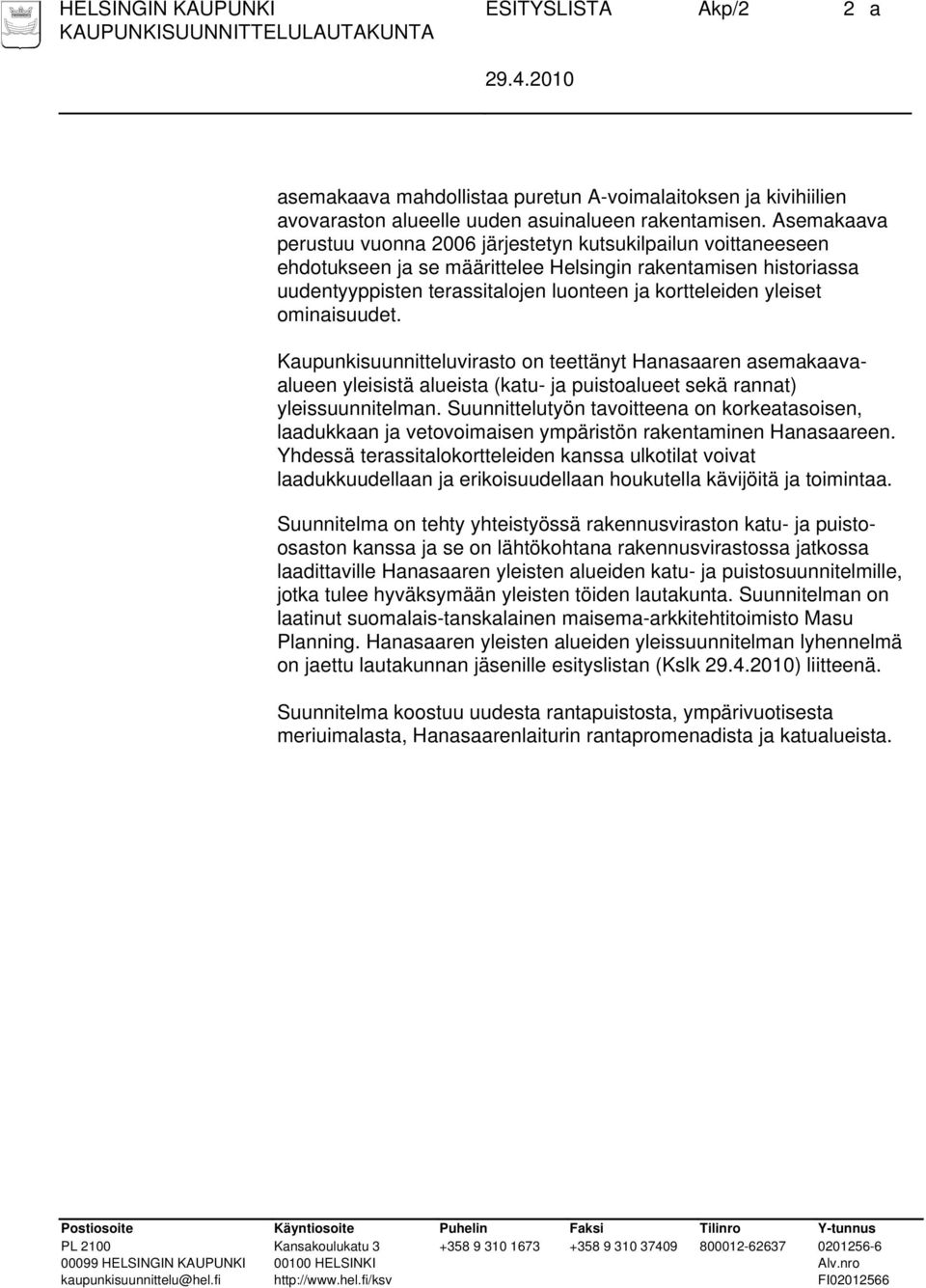 yleiset ominaisuudet. Kaupunkisuunnitteluvirasto on teettänyt Hanasaaren asemakaavaalueen yleisistä alueista (katu- ja puistoalueet sekä rannat) yleissuunnitelman.