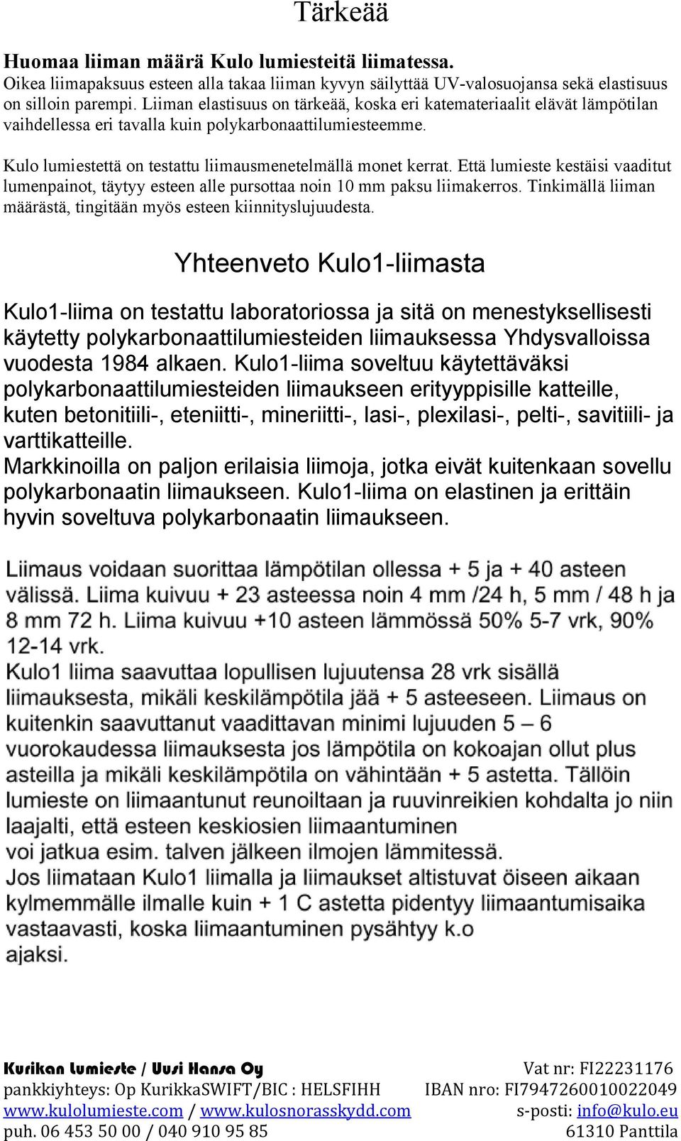 Että lumieste kestäisi vaaditut lumenpainot, täytyy esteen alle pursottaa noin 0 mm paksu liimakerros. Tinkimällä liiman määrästä, tingitään myös esteen kiinnityslujuudesta.