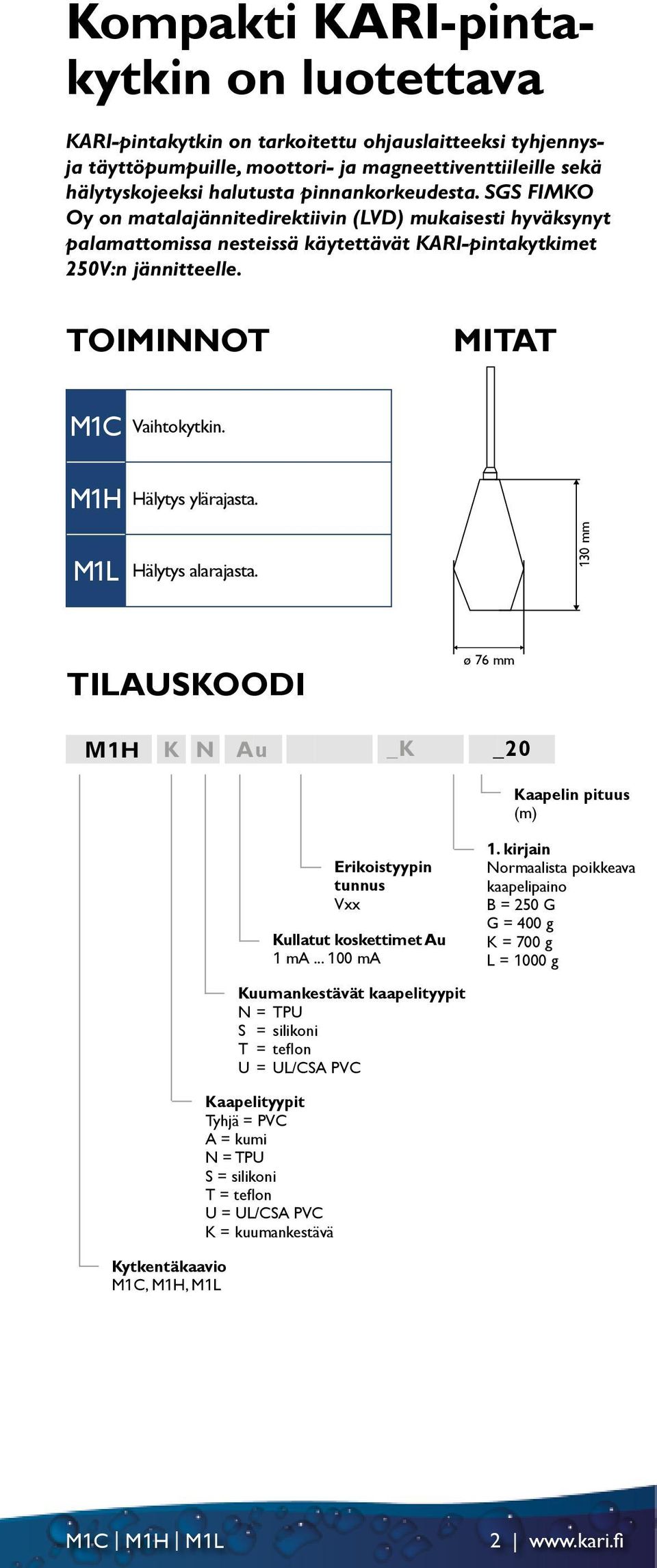 M1H Hälytys ylärajasta. M1L Hälytys alarajasta. 130 mm TILAUSKOODI ø 76 mm M1H K N Au _K _20 Kaapelin pituus (m) Erikoistyypin tunnus Vxx Kullatut koskettimet Au 1 ma... 100 ma 1.