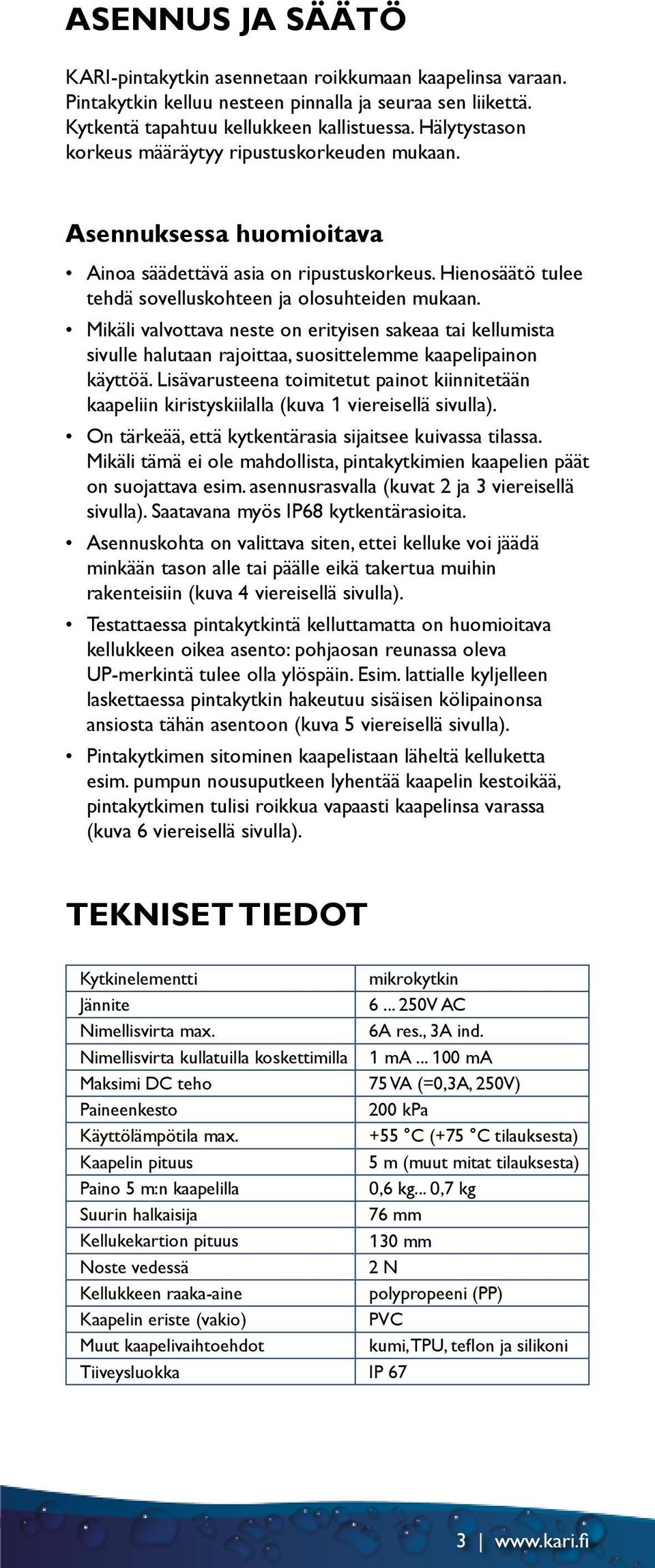 Mikäli valvottava neste on erityisen sakeaa tai kellumista sivulle halutaan rajoittaa, suosittelemme kaapelipainon käyttöä.