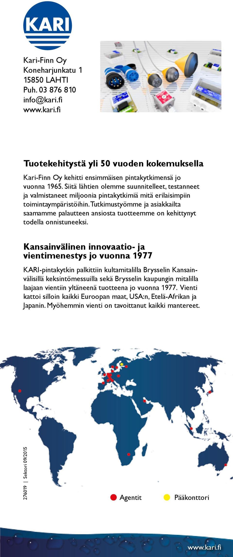 Tutkimustyömme ja asiakkailta saamamme palautteen ansiosta tuotteemme on kehittynyt todella onnistuneeksi.