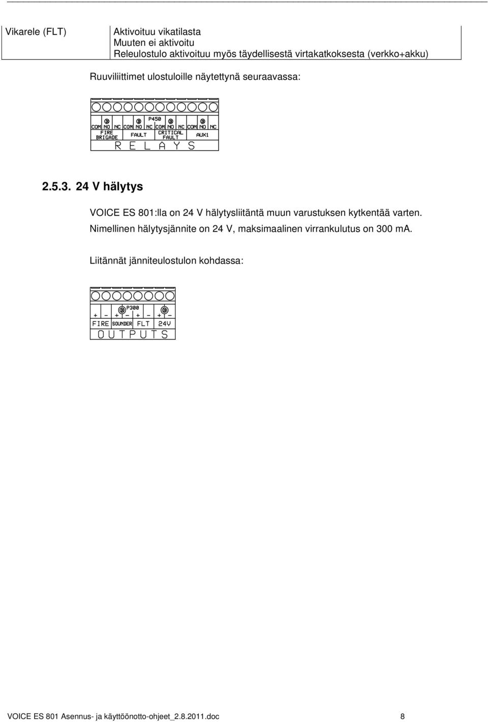 24 V hälytys VOICE ES 801:lla on 24 V hälytysliitäntä muun varustuksen kytkentää varten.