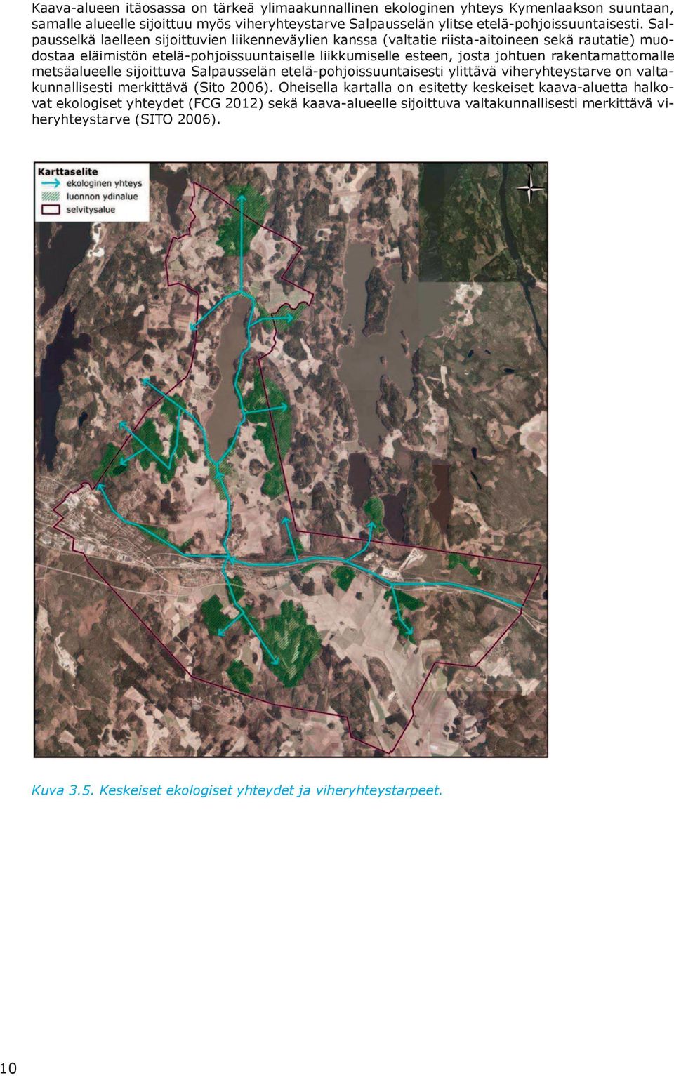 rakentamattomalle metsäalueelle sijoittuva Salpausselän etelä-pohjoissuuntaisesti ylittävä viheryhteystarve on valtakunnallisesti merkittävä (Sito 2006).