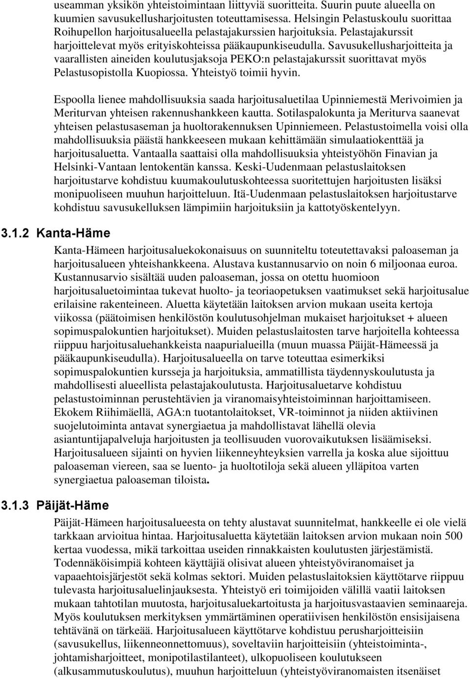 Savusukellusharjoitteita ja vaarallisten aineiden koulutusjaksoja PEKO:n pelastajakurssit suorittavat myös Pelastusopistolla Kuopiossa. Yhteistyö toimii hyvin.