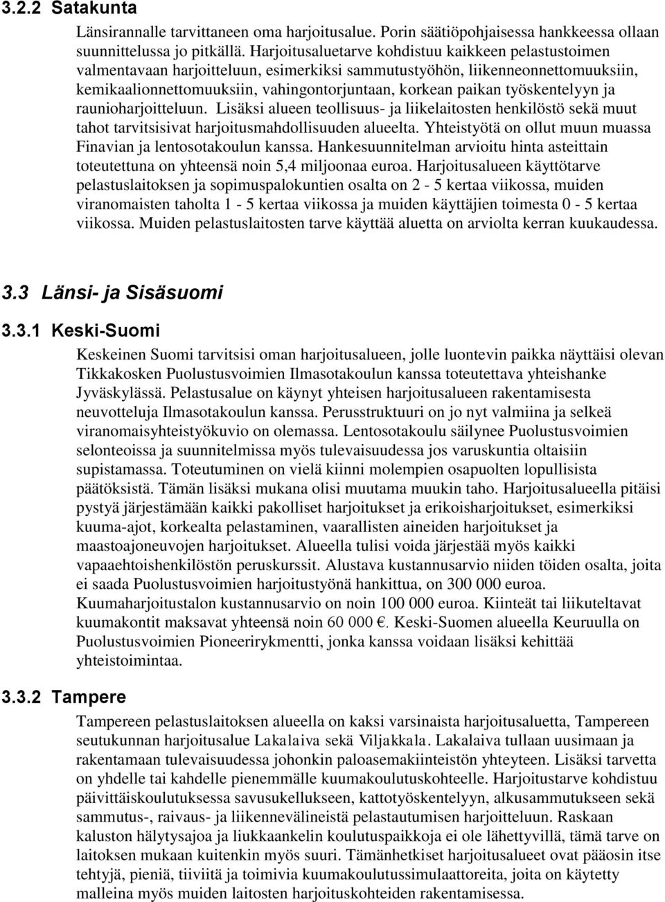 työskentelyyn ja raunioharjoitteluun. Lisäksi alueen teollisuus- ja liikelaitosten henkilöstö sekä muut tahot tarvitsisivat harjoitusmahdollisuuden alueelta.