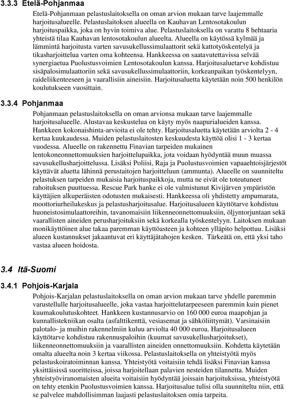 Alueella on käytössä kylmää ja lämmintä harjoitusta varten savusukellussimulaattorit sekä kattotyöskentelyä ja tikasharjoittelua varten oma kohteensa.