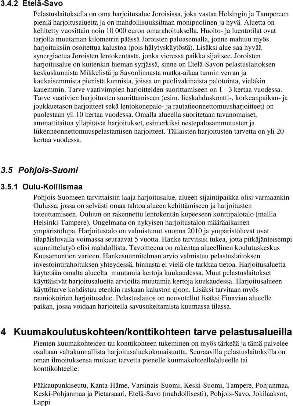 Huolto- ja luentotilat ovat tarjolla muutaman kilometrin päässä Joroisten paloasemalla, jonne mahtuu myös harjoituksiin osoitettua kalustoa (pois hälytyskäytöstä).