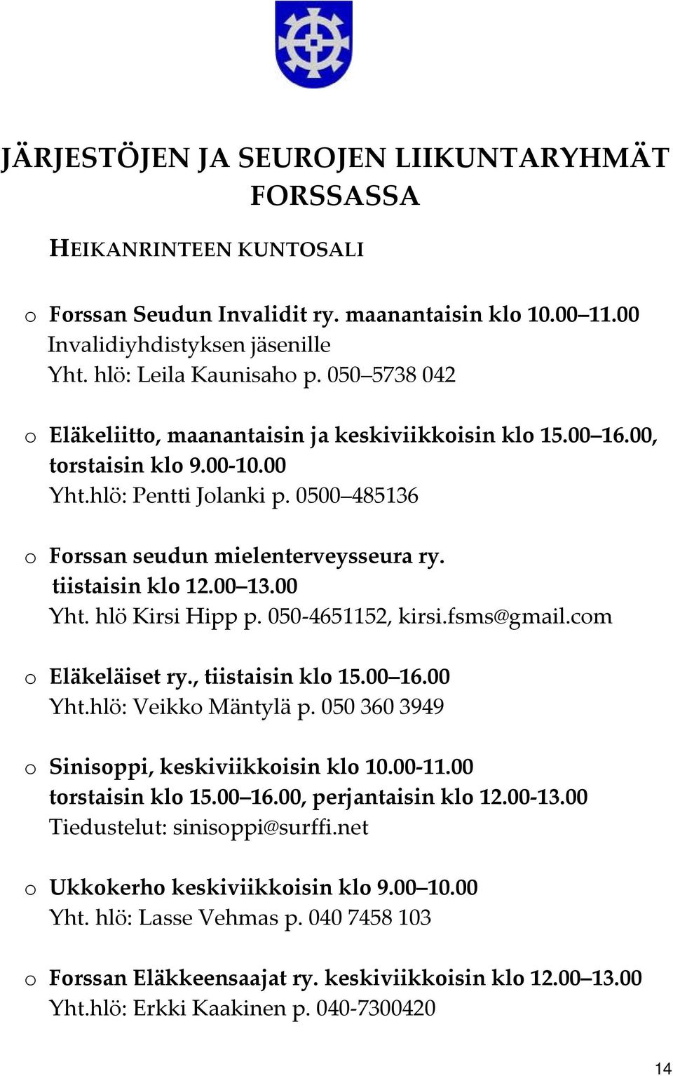 00 13.00 Yht. hlö Kirsi Hipp p. 050 4651152, kirsi.fsms@gmail.com o Eläkeläiset ry., tiistaisin klo 15.00 16.00 Yht.hlö: Veikko Mäntylä p. 050 360 3949 o Sinisoppi, keskiviikkoisin klo 10.00 11.