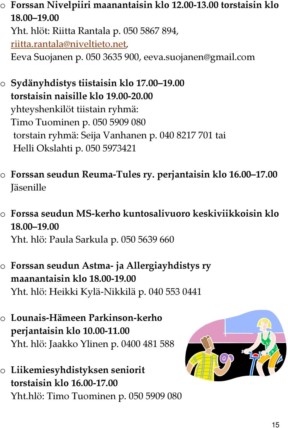 040 8217 701 tai Helli Okslahti p. 050 5973421 o Forssan seudun Reuma Tules ry. perjantaisin klo 16.00 17.00 Jäsenille o Forssa seudun MS kerho kuntosalivuoro keskiviikkoisin klo 18.00 19.00 Yht.