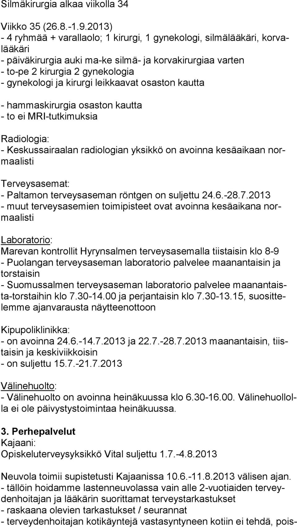 kirurgi leikkaavat osaston kautta - hammaskirurgia osaston kautta - to ei MRI-tutkimuksia Radiologia: - Keskussairaalan radiologian yksikkö on avoinna kesäaikaan normaa lis ti Terveysasemat: -