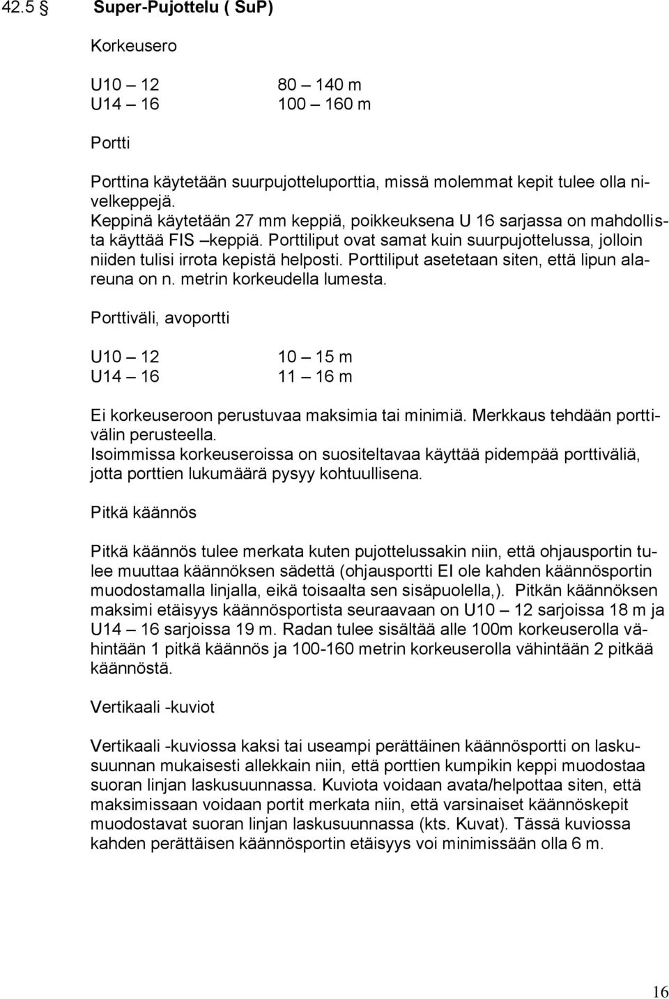 Porttiliput asetetaan siten, että lipun alareuna on n. metrin korkeudella lumesta. Porttiväli, avoportti U10 12 U14 16 10 15 m 11 16 m Ei korkeuseroon perustuvaa maksimia tai minimiä.