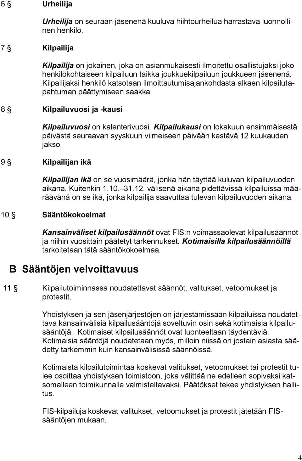 Kilpailijaksi henkilö katsotaan ilmoittautumisajankohdasta alkaen kilpailutapahtuman päättymiseen saakka. 8 Kilpailuvuosi ja -kausi Kilpailuvuosi on kalenterivuosi.