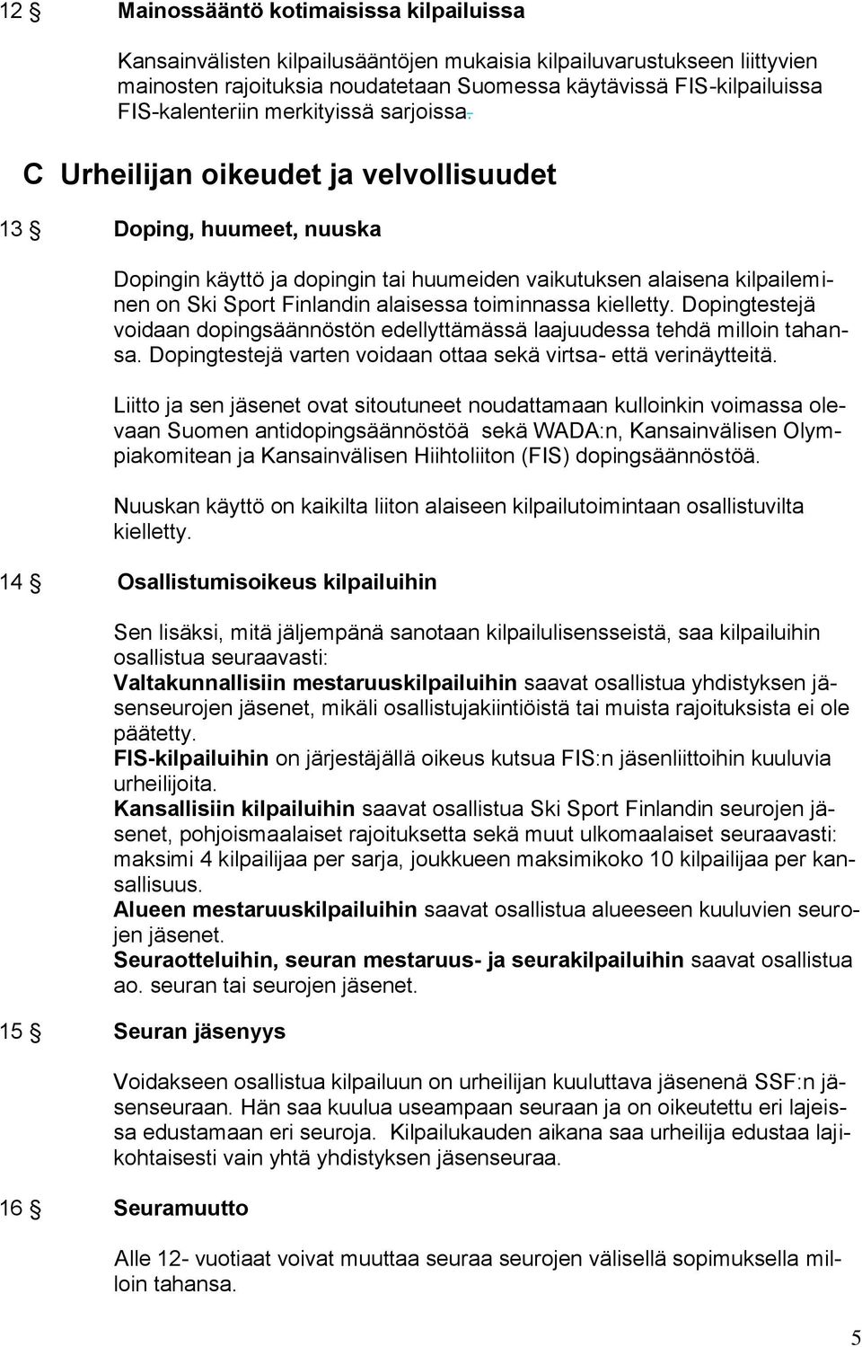 C Urheilijan oikeudet ja velvollisuudet 13 Doping, huumeet, nuuska Dopingin käyttö ja dopingin tai huumeiden vaikutuksen alaisena kilpaileminen on Ski Sport Finlandin alaisessa toiminnassa kielletty.