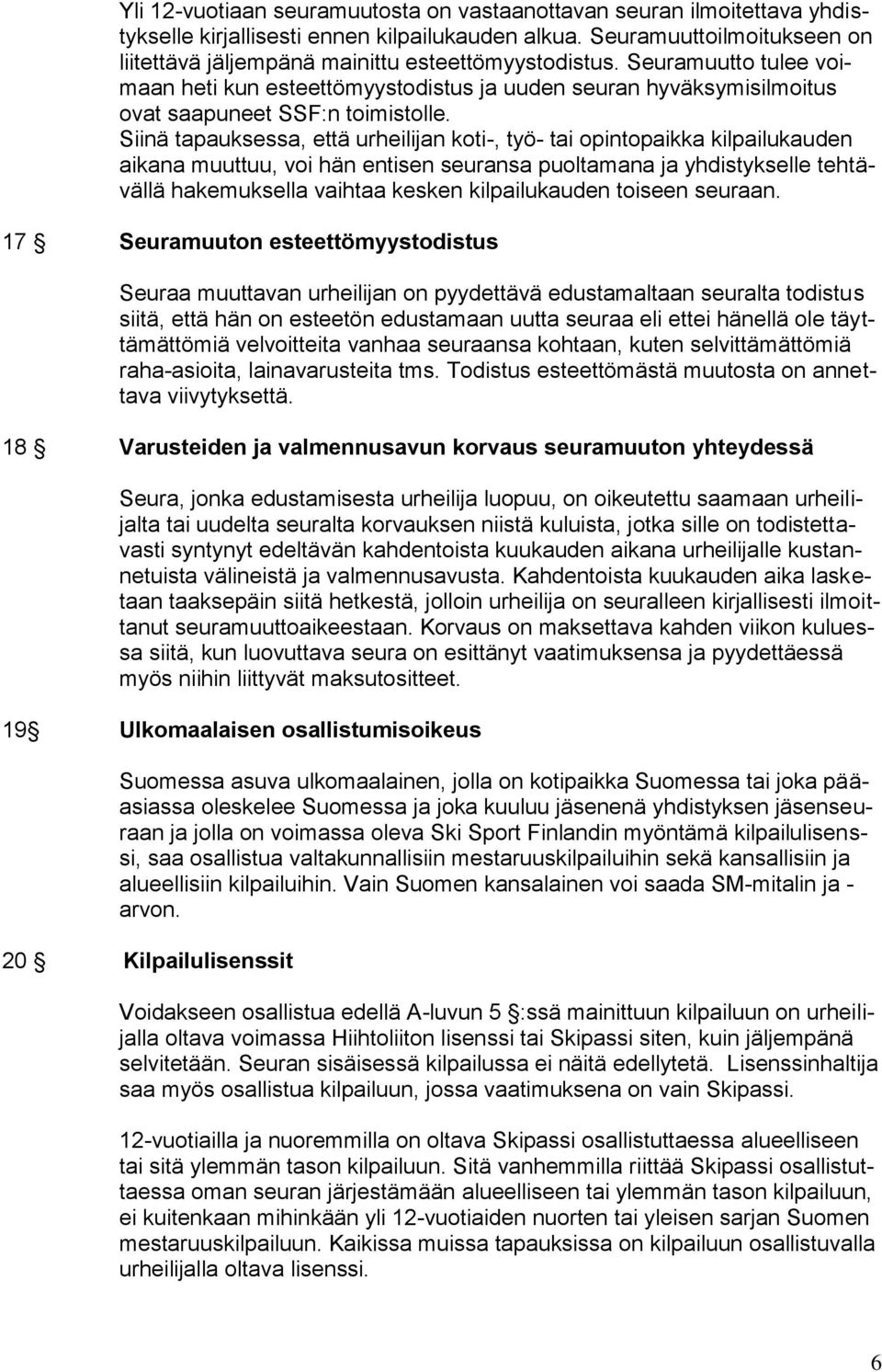 Seuramuutto tulee voimaan heti kun esteettömyystodistus ja uuden seuran hyväksymisilmoitus ovat saapuneet SSF:n toimistolle.