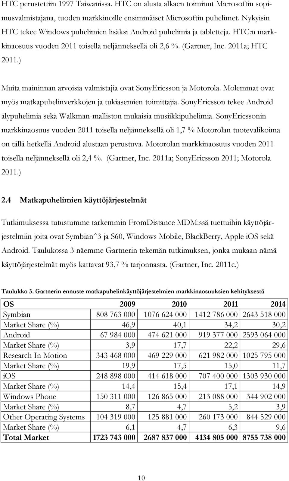 ) Muita maininnan arvoisia valmistajia ovat SonyEricsson ja Motorola. Molemmat ovat myös matkapuhelinverkkojen ja tukiasemien toimittajia.