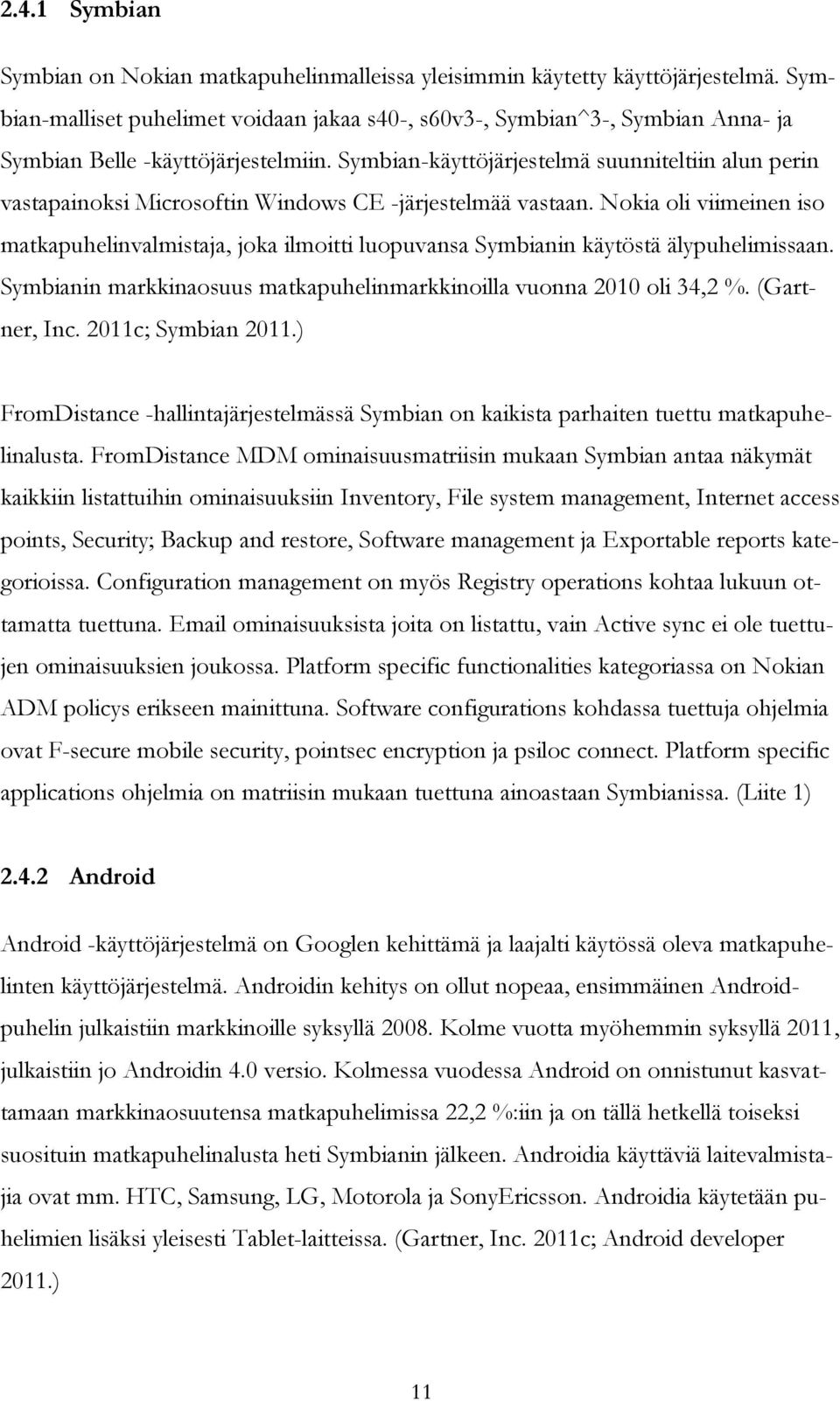 Symbian-käyttöjärjestelmä suunniteltiin alun perin vastapainoksi Microsoftin Windows CE -järjestelmää vastaan.