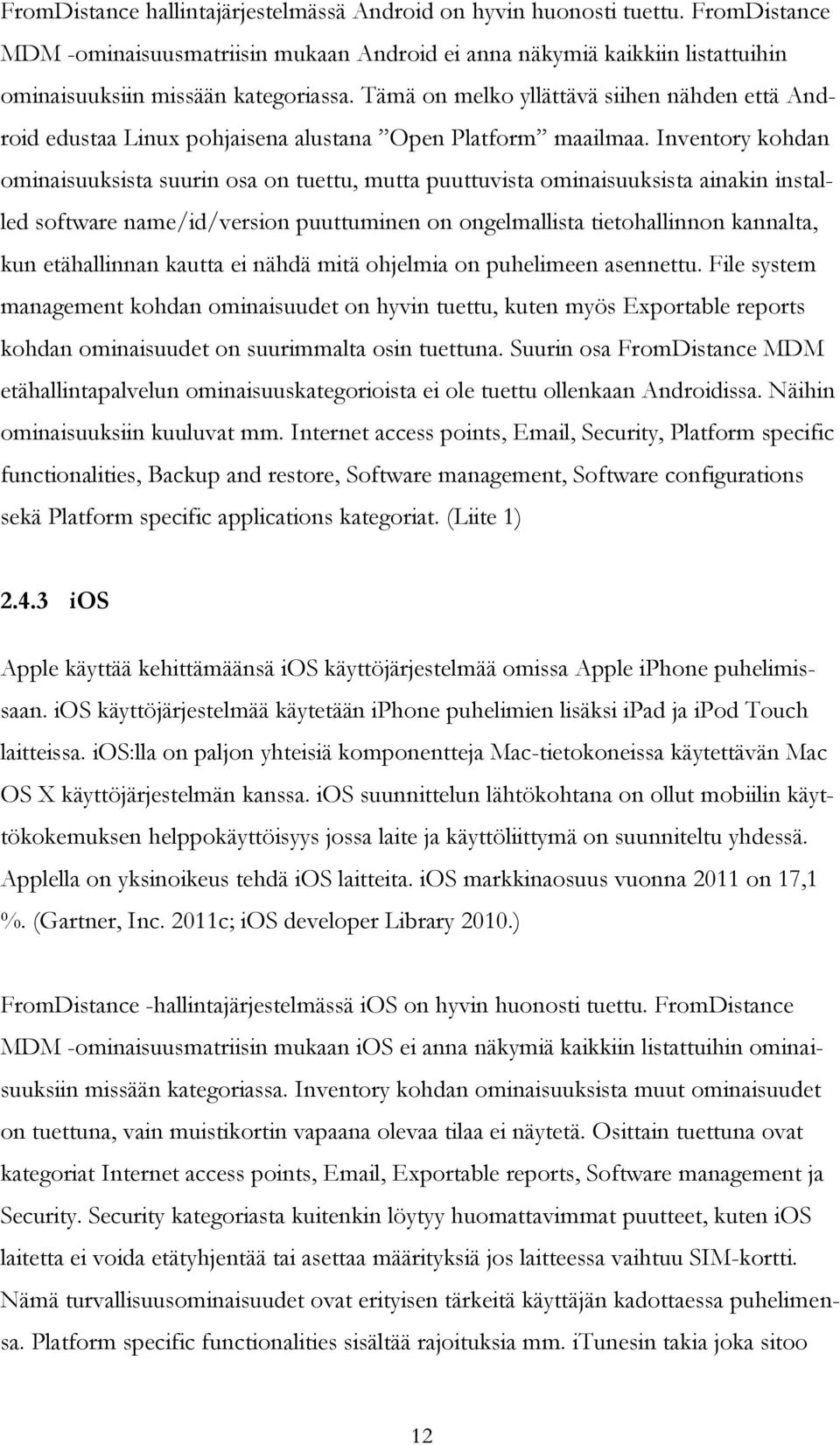 Inventory kohdan ominaisuuksista suurin osa on tuettu, mutta puuttuvista ominaisuuksista ainakin installed software name/id/version puuttuminen on ongelmallista tietohallinnon kannalta, kun