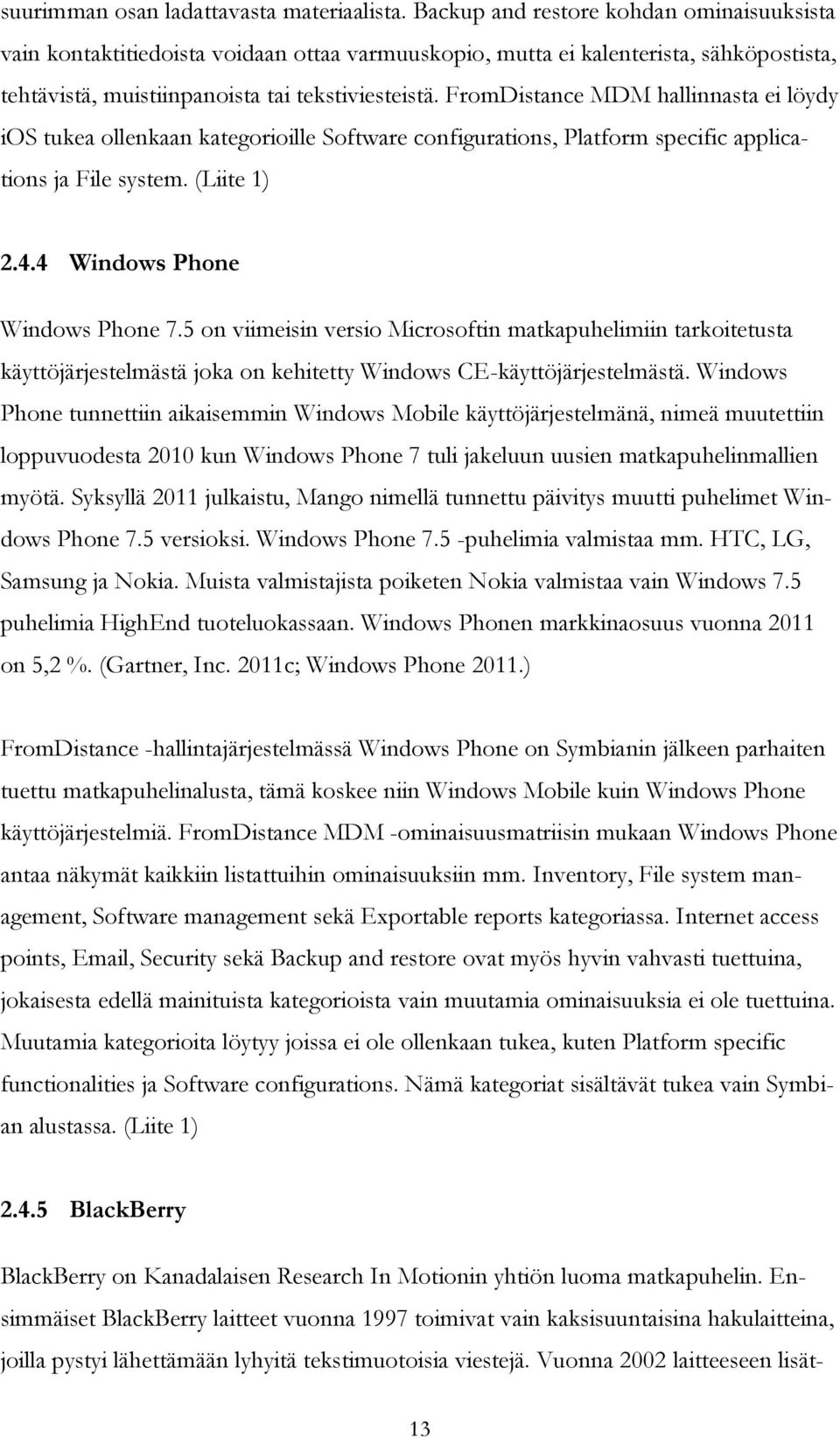 FromDistance MDM hallinnasta ei löydy ios tukea ollenkaan kategorioille Software configurations, Platform specific applications ja File system. (Liite 1) 2.4.4 Windows Phone Windows Phone 7.