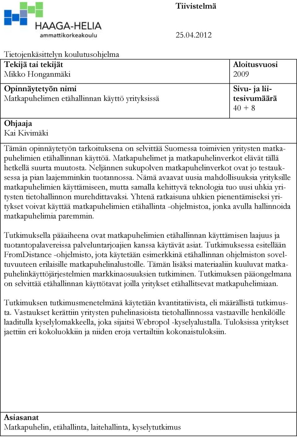 Matkapuhelimet ja matkapuhelinverkot elävät tällä hetkellä suurta muutosta. Neljännen sukupolven matkapuhelinverkot ovat jo testauksessa ja pian laajemminkin tuotannossa.
