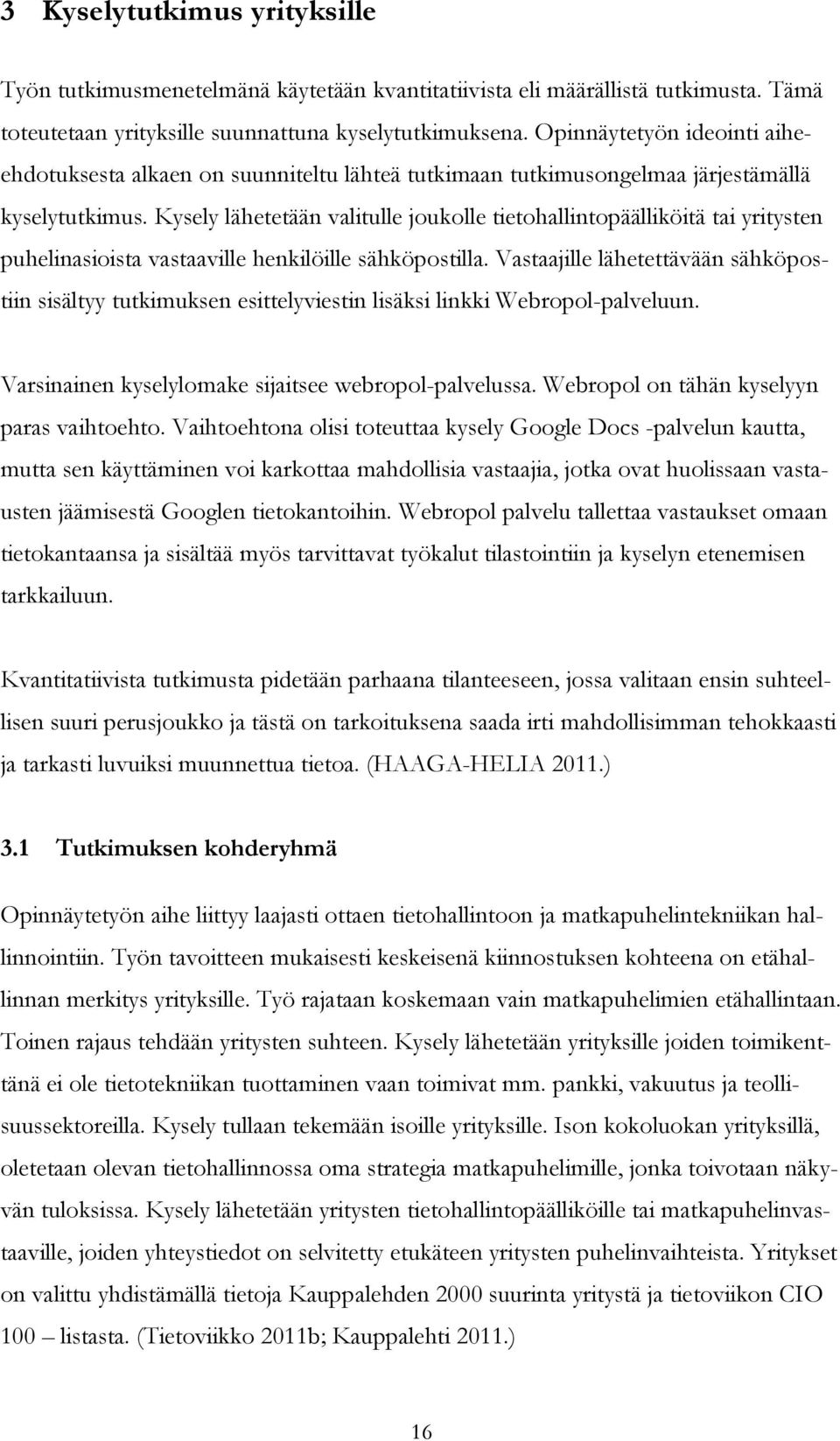 Kysely lähetetään valitulle joukolle tietohallintopäälliköitä tai yritysten puhelinasioista vastaaville henkilöille sähköpostilla.