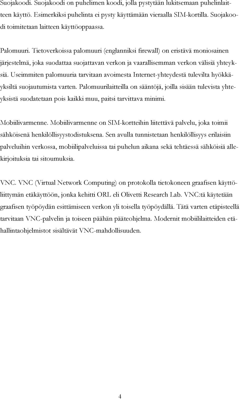 Tietoverkoissa palomuuri (englanniksi firewall) on eristävä moniosainen järjestelmä, joka suodattaa suojattavan verkon ja vaarallisemman verkon välisiä yhteyksiä.