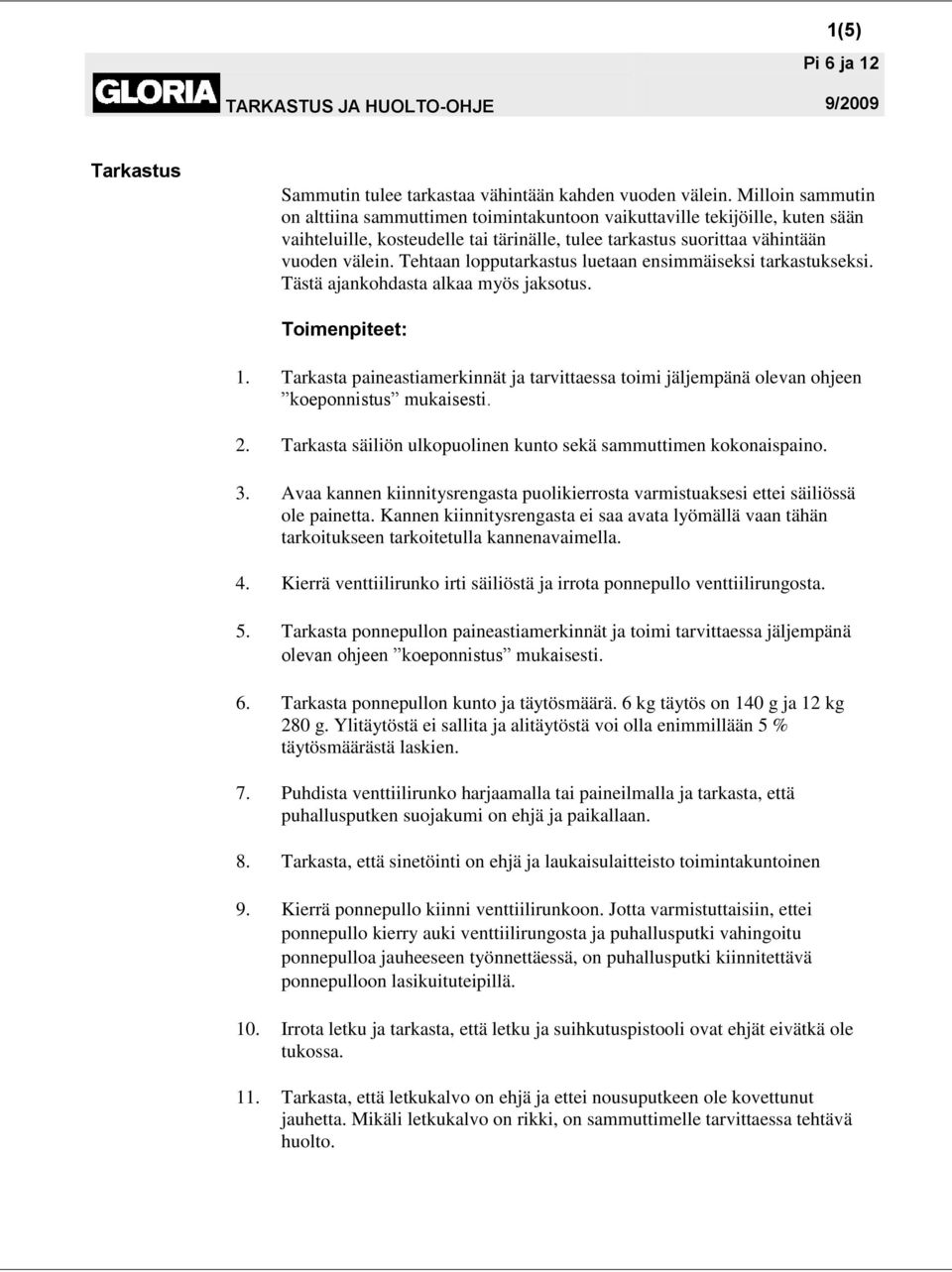 Tehtaan lopputarkastus luetaan ensimmäiseksi tarkastukseksi. Tästä ajankohdasta alkaa myös jaksotus. Toimenpiteet: 1.