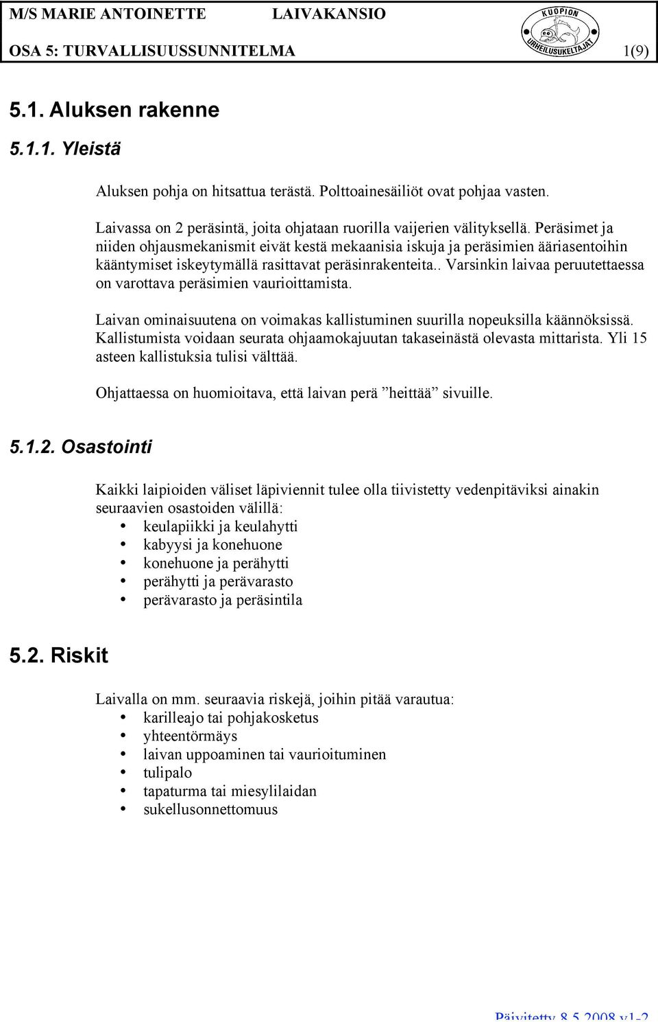 Peräsimet ja niiden ohjausmekanismit eivät kestä mekaanisia iskuja ja peräsimien ääriasentoihin kääntymiset iskeytymällä rasittavat peräsinrakenteita.