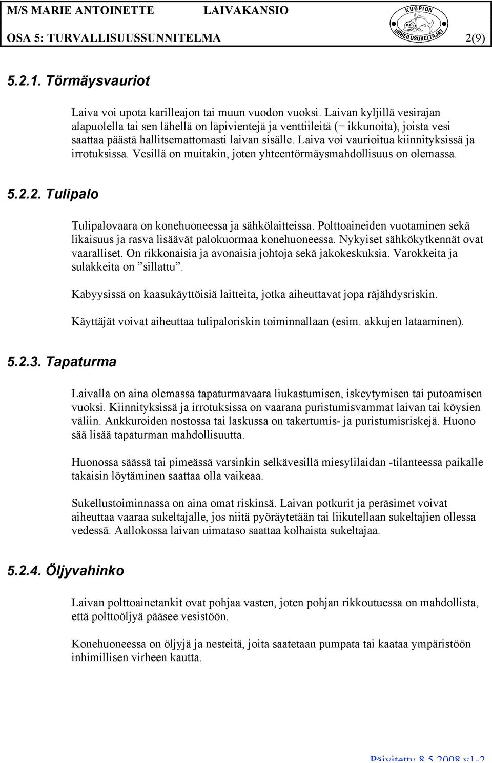 Laiva voi vaurioitua kiinnityksissä ja irrotuksissa. Vesillä on muitakin, joten yhteentörmäysmahdollisuus on olemassa. 5.2.2. Tulipalo Tulipalovaara on konehuoneessa ja sähkölaitteissa.