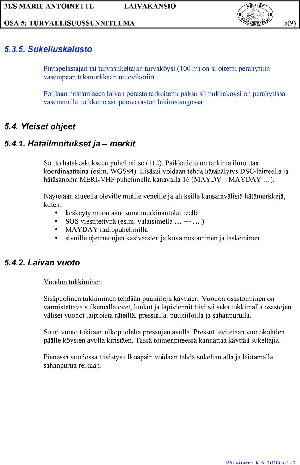 Hätäilmoitukset ja merkit Soitto hätäkeskukseen puhelimitse (112). Paikkatieto on tarkinta ilmoittaa koordinaatteina (esim. WGS84).