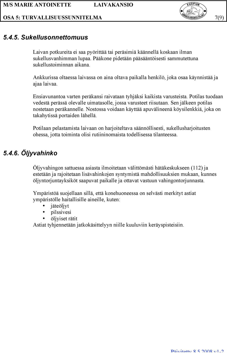 Ensiavunantoa varten peräkansi raivataan tyhjäksi kaikista varusteista. Potilas tuodaan vedestä perässä olevalle uimatasolle, jossa varusteet riisutaan. Sen jälkeen potilas nostetaan peräkannelle.